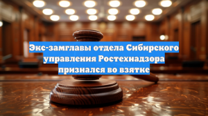 Экс-замглавы отдела Сибирского управления Ростехнадзора признался во взятке