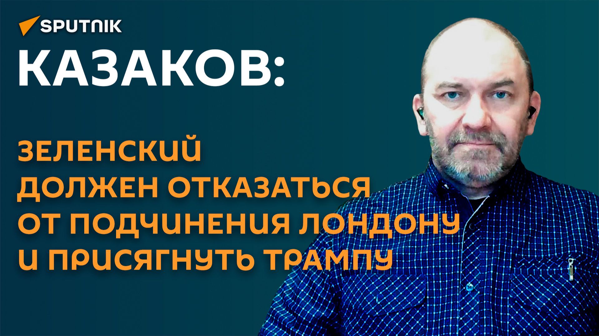 Казаков: Зеленский должен отказаться от подчинения Лондону и присягнуть Трампу