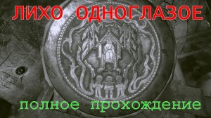 ЛИХО ОДНОГЛАЗОЕ..(ПОЛНОЕ ПРОХОЖДЕНИЕ..)