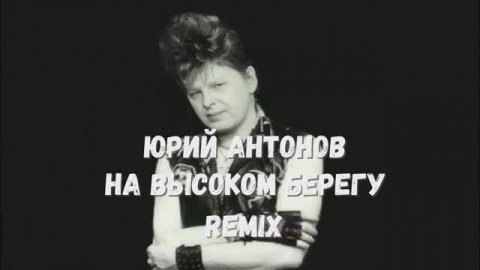 Юрий Антонов - На высоком берегу Ремикс Электронная музыка дискотека восьмидесятых хит REMIX лучшая