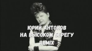 Юрий Антонов - На высоком берегу Ремикс Электронная музыка дискотека восьмидесятых хит REMIX лучшая