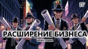 🗞️РАСШИРЕНИЕ БИЗНЕСА I №4 I News Tower