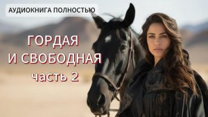 ГОРДАЯ И СВОБОДНАЯ | ЧАСТЬ 2| ЛЮБОВНЫЙ РОМАН |ФЕНТЕЗИ АУДИОКНИГА ПОЛНОСТЬЮ
