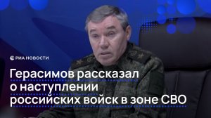 Герасимов рассказал о наступлении российских войск в зоне СВО