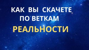 Как вы скачете по веткам реальности