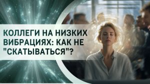 Коллеги на низких вибрациях: как не "скатываться"?