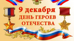 9 декабря ДЕНЬ ГЕРОЕВ ОТЕЧЕСТВА Наши Герои