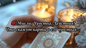 ❤️ Мысли, Чувства, Действия? Что скажут карты о его чувствах…