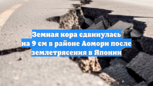Земная кора сдвинулась на 9 см в районе Аомори после землетрясения в Японии
