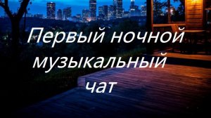 Первый ночной Музыкальный чат. Выпуск 23. Для тех кто не спит.