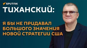 Тиханский: я бы не придавал большого значения новой стратегии США