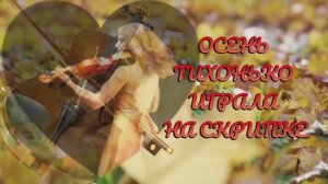 ОСЕНЬ ТИХОНЬКО ИГРАЛА НА СКРИПКЕ. Стихи. Оксана Романенко (Лучик),муз.Ш.Фингеров,вокал. Л.Великанова