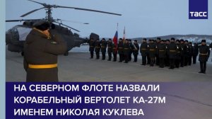 На Северном флоте назвали корабельный вертолет Ка-27М именем Николая Куклева