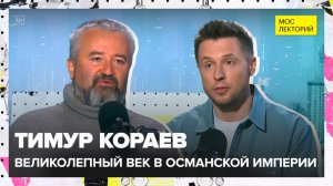 Великолепный век: Османская империя | Тимур Кораев Лекция 2025 | Мослекторий