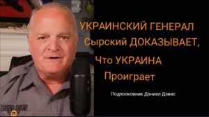 Генерал ВСУ Сырский доказывает, что Украина проиграет / подполковник Дэниел Дэвис