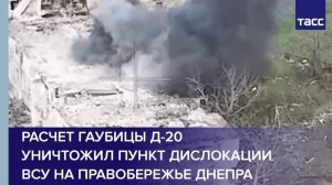 Расчет гаубицы Д-20 уничтожил пункт дислокации ВСУ на правобережье Днепра