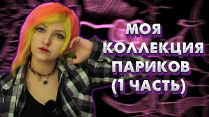 ОГРОМНАЯ КОЛЛЕКЦИЯ ПАРИКОВ | 1 ЧАСТЬ | зачем мне столько париков?