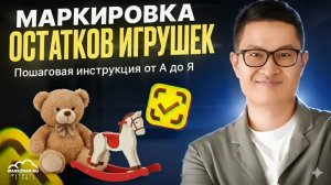 Полная пошаговая инструкция маркировки остатков игрушек от А до Я. Честный знак.  Маркзнак