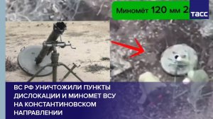 ВС РФ уничтожили пункты дислокации и миномет ВСУ на константиновском направлении