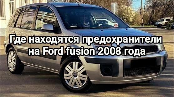 Где находятся предохранители на Форд Фьюжн 2008 года выпуска