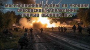 Новости СВО Сегодня-Массированные удары по Украине Ореховское направление Прорыв обороны ВСУ