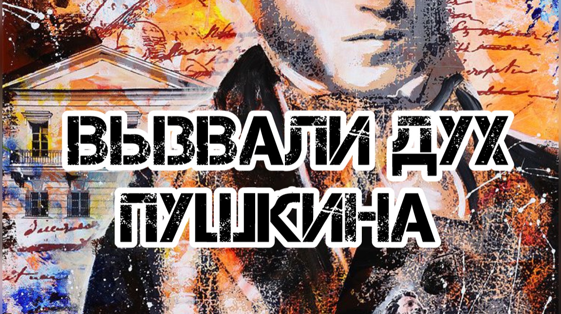 ВЫЗВАЛИ ДУХ ПУШКИНА