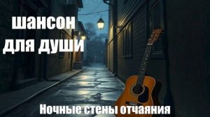 ПЕСНИ ДЛЯ ДУШИ┃ШАНСОН/Ночные стены отчаяния
