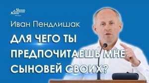 Для чего ты предпочитаешь Мне сыновей своих - Иван Пендлишак