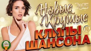 НОВЫЕ КРУТЫЕ КЛИПЫ ШАНСОНА 2025 ✬ БОЛЬШОЙ СБОРНИК НОВЫХ ХИТОВ ✬ NEW CLIPS ✬ ЧАСТЬ 10