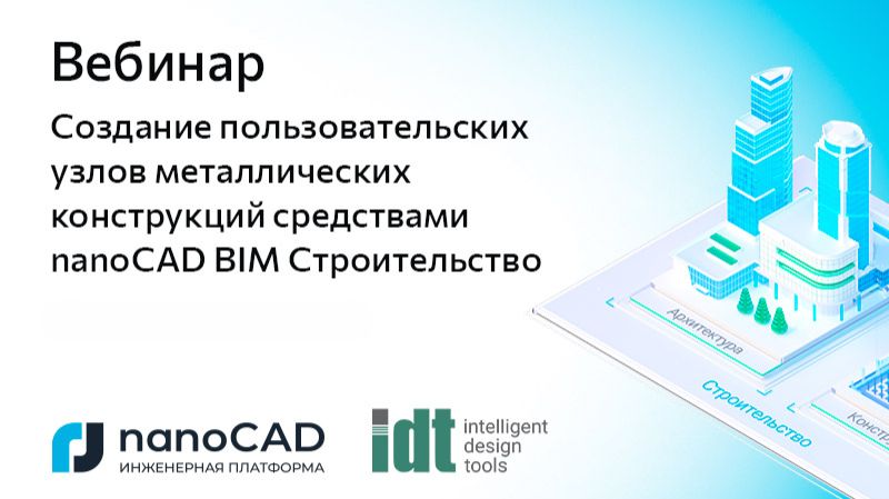 Вебинар «Создание пользовательских узлов металлических конструкций в nanoCAD BIM Строительство»