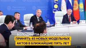 Володин: ПА ОДКБ планирует принять 45 новых модельных актов в ближайшие пять лет