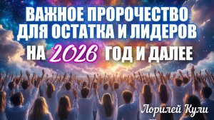 ВАЖНОЕ ПРОРОЧЕСТВО ДЛЯ ОСТАТКА И ЛИДЕРОВ НА 2026 ГОД И ДАЛЕЕ. Лорилей Кули