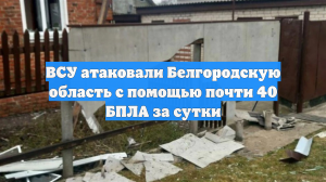 ВСУ атаковали Белгородскую область с помощью почти 40 БПЛА за сутки