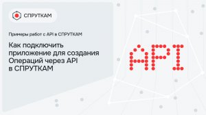 Как подключить приложение для создания Операции через API в СПРУТКАМ
