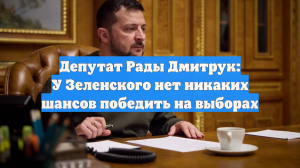 Депутат Рады Дмитрук: У Зеленского нет никаких шансов победить на выборах