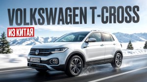 ОБЗОР VOLKSWAGEN T-CROSS из КИТАЯ // КРОССОВЕР за 1.4 млн руб