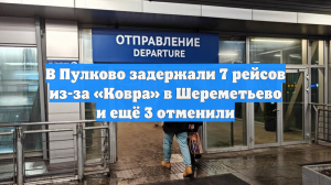 В Пулково задержали 7 рейсов из-за «Ковра» в Шереметьево и ещё 3 отменили