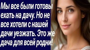 Истории со Смыслом/Мы все были готовы ехать на дачу. Но не все хотели.../Жизненные истории/Рассказ