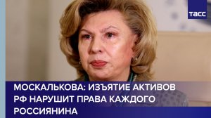Москалькова: изъятие активов РФ нарушит права каждого россиянина
