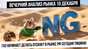 Вечерний анализ рынка 10 декабря. Отскок в газе! Рынок РФ не шевелится и ждет новостей! Рубль вверх?