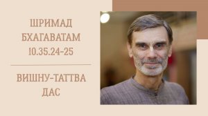 11.12.25 (8:15) - Шримад Бхагаватам 10.35.24-25 - Е.М. Вишну-Таттва дас