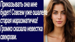 Истории со Смыслом/Приказывать она мне будет! Совсем уже ошалела старая.../Жизненные истории/Рассказ