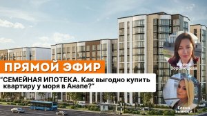 "СЕМЕЙНАЯ ИПОТЕКА. Как выгодно купить квартиру у моря в Анапе?"