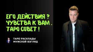 Его действия? Чувства к вам? Перспектива отношений! Совет Таро.