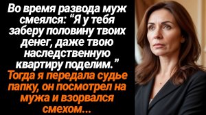 Жизненные Истории/Во время развода муж смеялся:“Я у тебя заберу половину твоих денег, даже твою насл