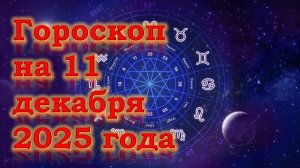 Гороскоп на 11 декабря 2025 года