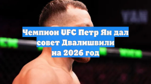 Чемпион UFC Петр Ян дал совет Двалишвили на 2026 год