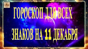 ВНИМАНИЕ! ГОРОСКОП ДЛЯ ВСЕХ ЗНАКОВ НА 11 ДЕКАБРЯ 2025 ГОДА!!!
