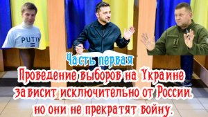Выборы на Украине зависят исключительно от России, но они не прекратят войну. Часть Первая.