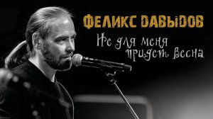 Феликс Давыдов.
Не для меня придёт весна